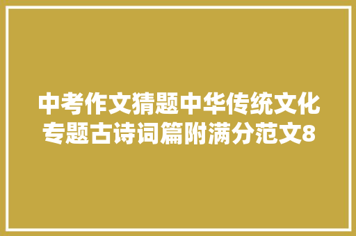 中考作文猜题中华传统文化专题古诗词篇附满分范文8篇