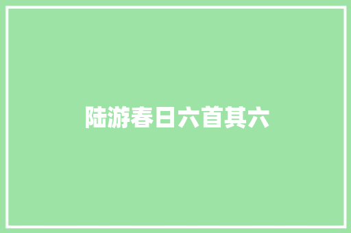 陆游春日六首其六