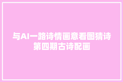 与AI一路诗情画意看图猜诗第四期古诗配画