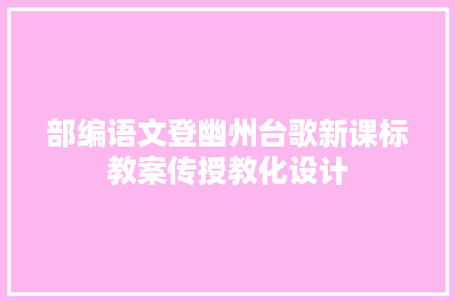 部编语文登幽州台歌新课标教案传授教化设计