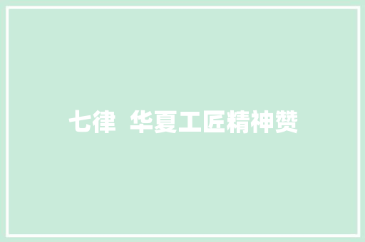 七律  华夏工匠精神赞