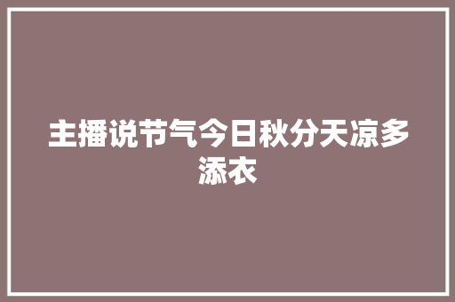 主播说节气今日秋分天凉多添衣