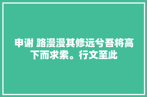 申谢 路漫漫其修远兮吾将高下而求索。行文至此
