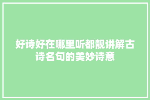 好诗好在哪里听都靓讲解古诗名句的美妙诗意