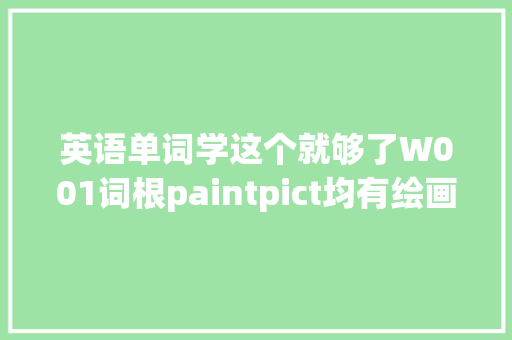 英语单词学这个就够了W001词根paintpict均有绘画的意思