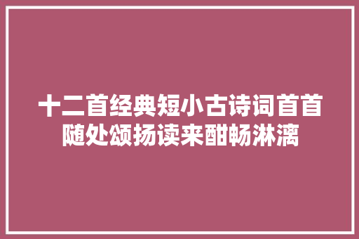 十二首经典短小古诗词首首随处颂扬读来酣畅淋漓