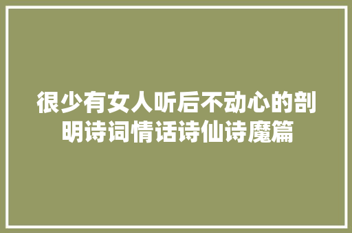 很少有女人听后不动心的剖明诗词情话诗仙诗魔篇