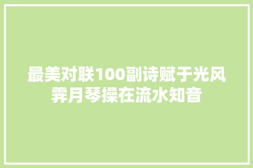 最美对联100副诗赋于光风霁月琴操在流水知音