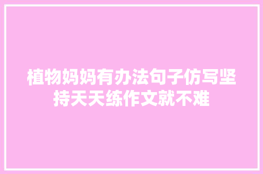 植物妈妈有办法句子仿写坚持天天练作文就不难