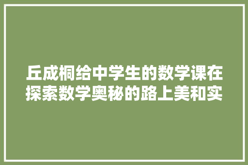 丘成桐给中学生的数学课在探索数学奥秘的路上美和实用往往自然产生