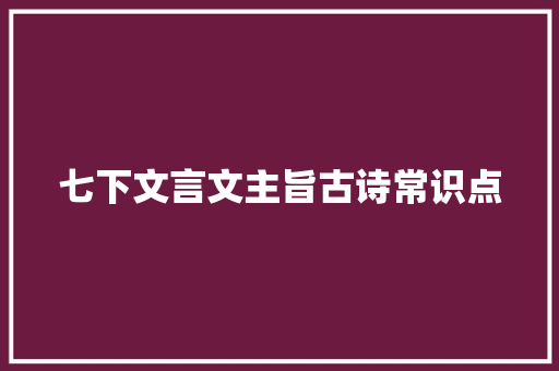 七下文言文主旨古诗常识点