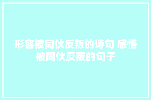 形容被同伙反叛的诗句 感悟被同伙反叛的句子