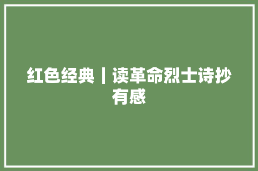红色经典｜读革命烈士诗抄有感