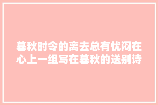 暮秋时令的离去总有忧闷在心上一组写在暮秋的送别诗