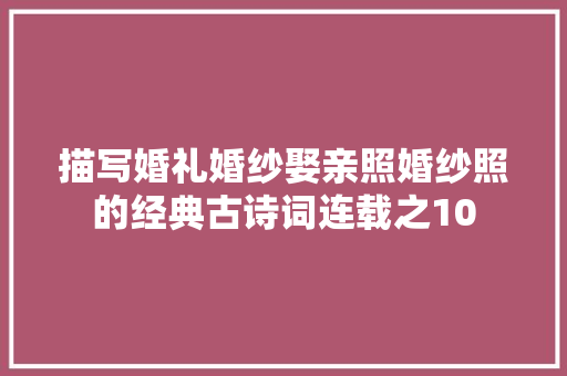 描写婚礼婚纱娶亲照婚纱照的经典古诗词连载之10