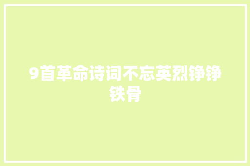 9首革命诗词不忘英烈铮铮铁骨