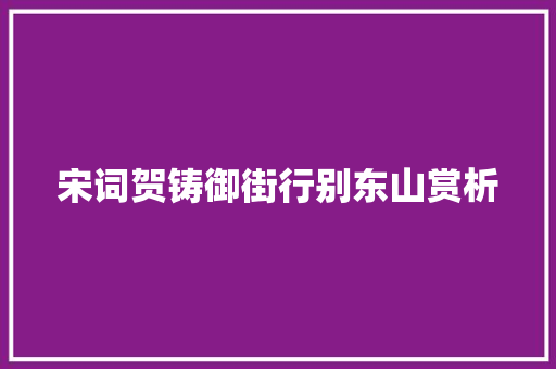 宋词贺铸御街行别东山赏析