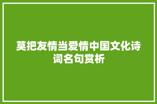 莫把友情当爱情中国文化诗词名句赏析