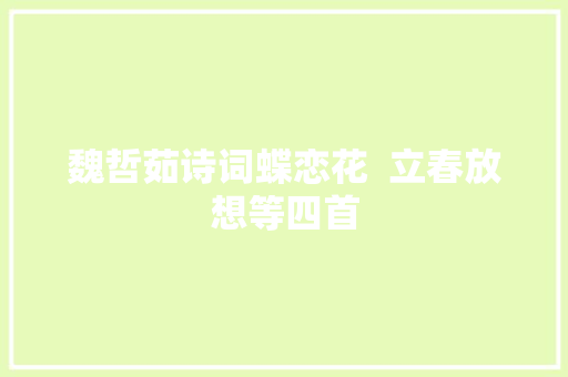 魏哲茹诗词蝶恋花  立春放想等四首