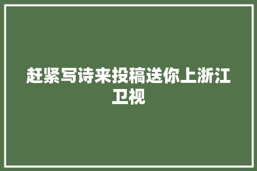 赶紧写诗来投稿送你上浙江卫视