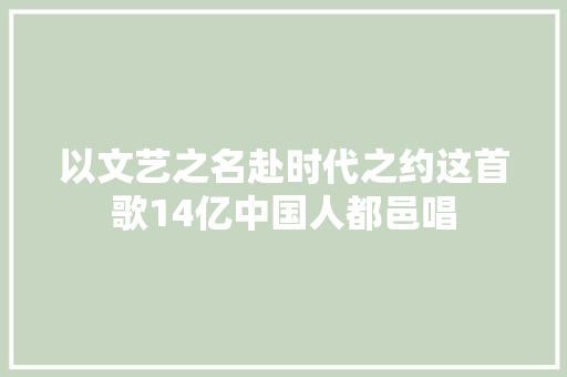 以文艺之名赴时代之约这首歌14亿中国人都邑唱