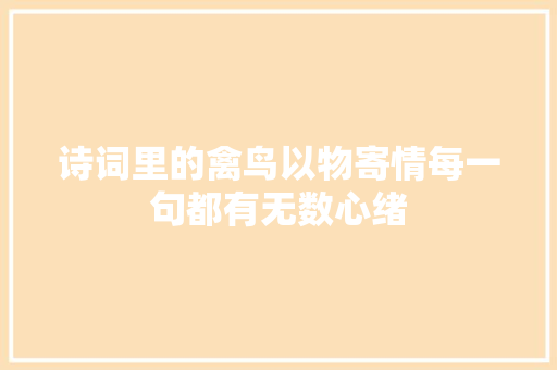 诗词里的禽鸟以物寄情每一句都有无数心绪