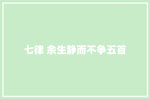七律 余生静而不争五首
