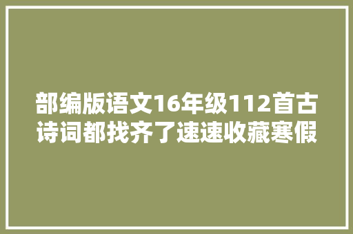 部编版语文16年级112首古诗词都找齐了速速收藏寒假背起来