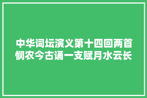 中华词坛演义第十四回两首悯农今古诵一支赋月水云长