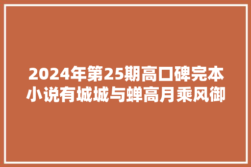 2024年第25期高口碑完本小说有城城与蝉高月乘风御剑等大年夜神