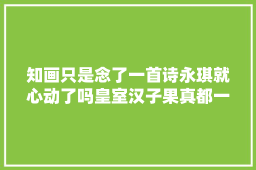 知画只是念了一首诗永琪就心动了吗皇室汉子果真都一样