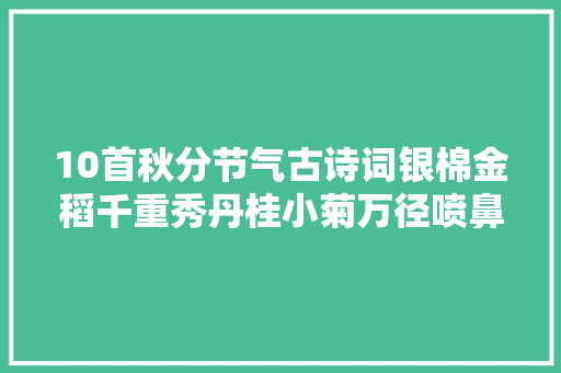 10首秋分节气古诗词银棉金稻千重秀丹桂小菊万径喷鼻香
