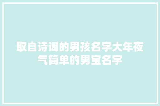 取自诗词的男孩名字大年夜气简单的男宝名字