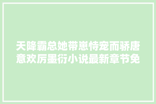 天降霸总她带崽恃宠而骄唐意欢厉墨衍小说最新章节免费阅读