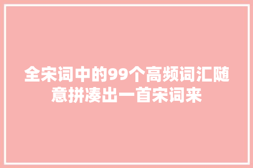 全宋词中的99个高频词汇随意拼凑出一首宋词来