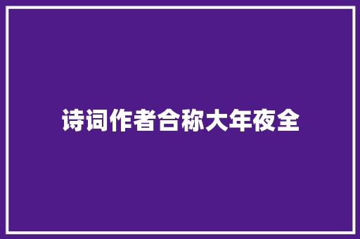 诗词作者合称大年夜全
