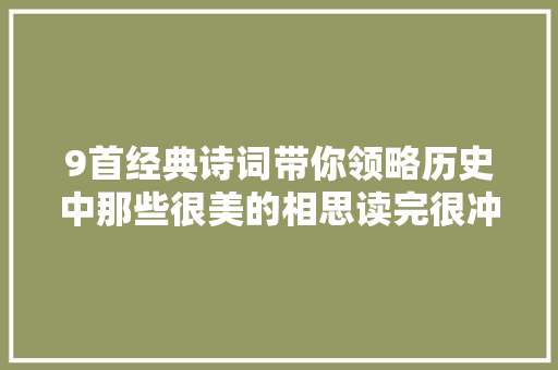 9首经典诗词带你领略历史中那些很美的相思读完很冲动
