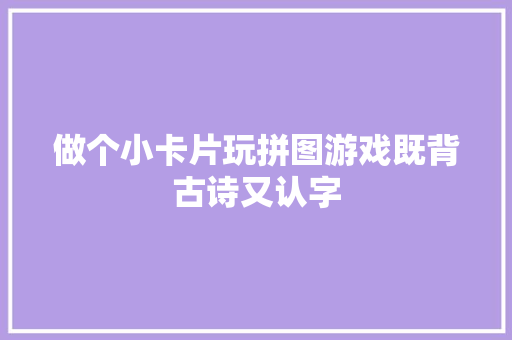 做个小卡片玩拼图游戏既背古诗又认字