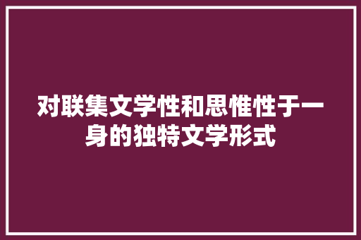 对联集文学性和思惟性于一身的独特文学形式