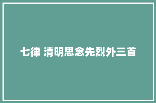 七律 清明思念先烈外三首