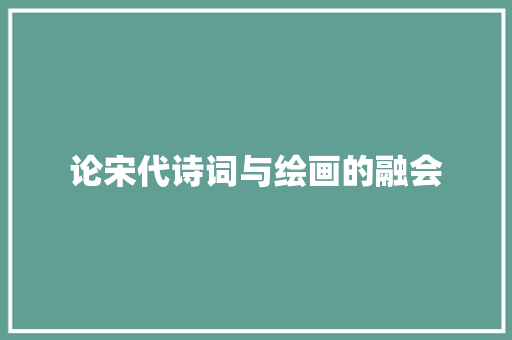论宋代诗词与绘画的融会