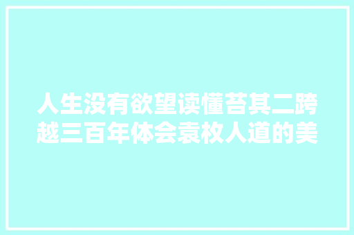 人生没有欲望读懂苔其二跨越三百年体会袁枚人道的美好