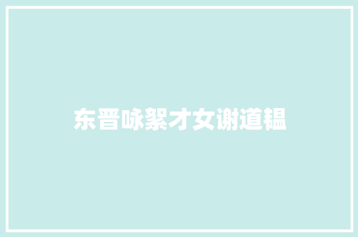东晋咏絮才女谢道韫
