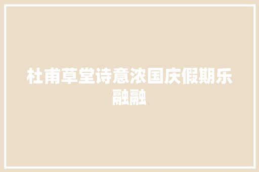 杜甫草堂诗意浓国庆假期乐融融