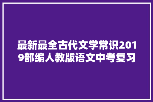 最新最全古代文学常识2019部编人教版语文中考复习手册