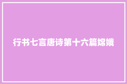 行书七言唐诗第十六篇嫦娥