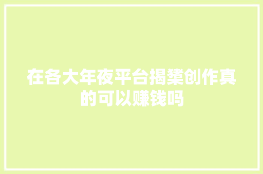 在各大年夜平台揭橥创作真的可以赚钱吗