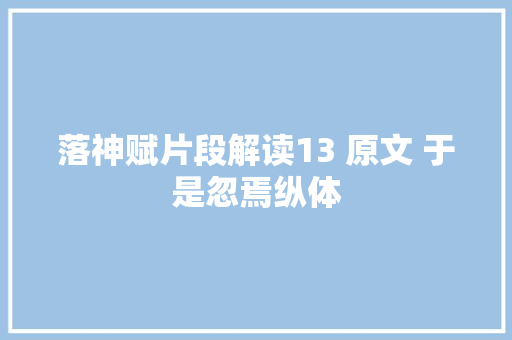 落神赋片段解读13 原文 于是忽焉纵体