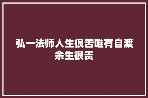 弘一法师人生很苦唯有自渡余生很贵