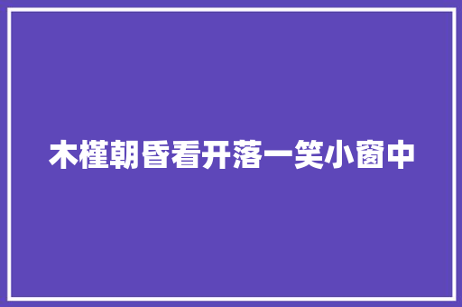 木槿朝昏看开落一笑小窗中
